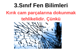 Kırık cam parçalarına dokunmak tehlikelidir. Çünkü